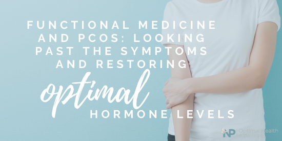 Functional Medicine and PCOS: Looking Past The Symptoms And Restoring Optimal Hormone Levels